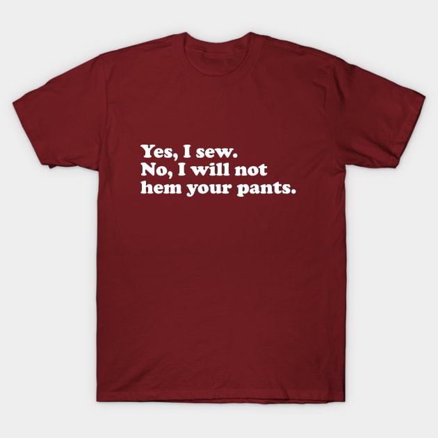 Yes, I sew. No, I will not hem your pants. T-Shirt by LetsOverThinkIt